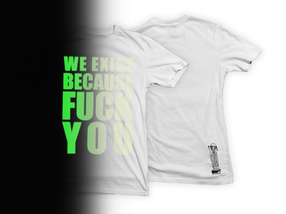 We Exist Because Fuck You T-Shirt - Image 2